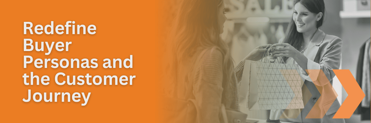 Redefine buyer personas and the customer journey
